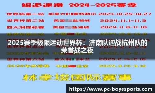 2025赛季极限运动世界杯:济南队迎战杭州队的荣誉战之夜