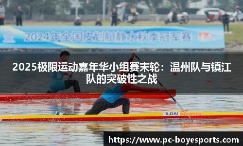 2025极限运动嘉年华小组赛末轮:温州队与镇江队的突破性之战